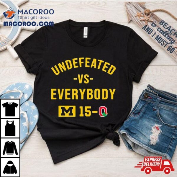 Michigan Wolverines Undefeated Vs Everybody M 15 0 Ohio State Shirt