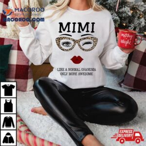 Mimi Like A Normal Grandma Only More Awesome Eyes And Lip Tshirt