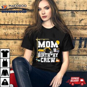 Mom Birthday Crew Shirt Mother Construction Party