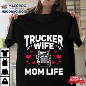 Mom Life Truckers Wife Proud Trucker Shirt