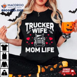 Mom Life Truckers Wife Proud Trucker Shirt