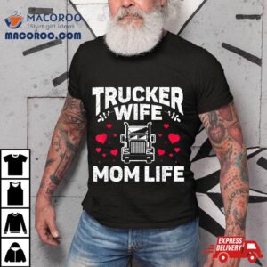 Mom Life Truckers Wife Proud Trucker Tshirt
