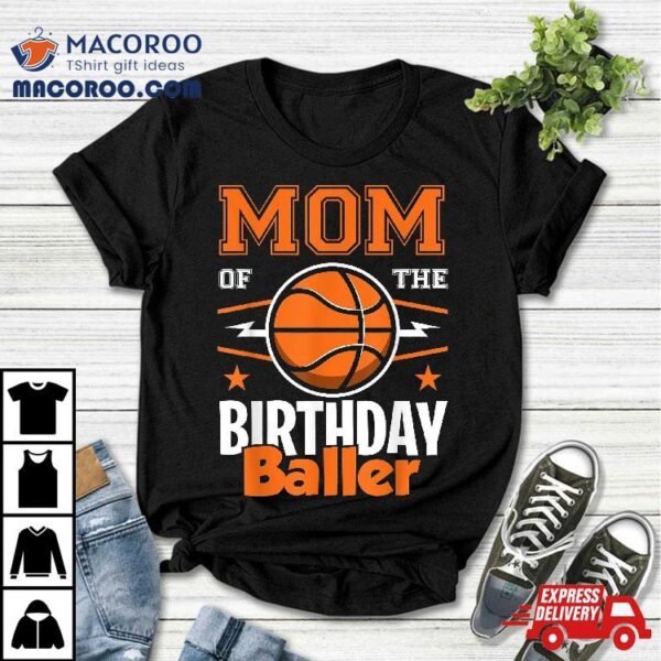 Mom Of The Birthday Baller Basketball Big Fan Party Shirt