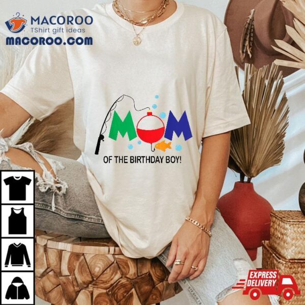 Mom Of The Birthday Boy 1st Fishing Theme Shirt