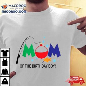 Mom Of The Birthday Boy 1st Fishing Theme Shirt