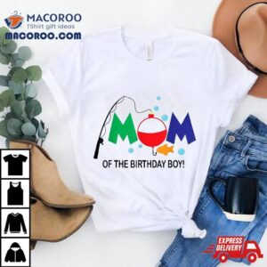 Mom Of The Birthday Boy St Fishing Theme Tshirt