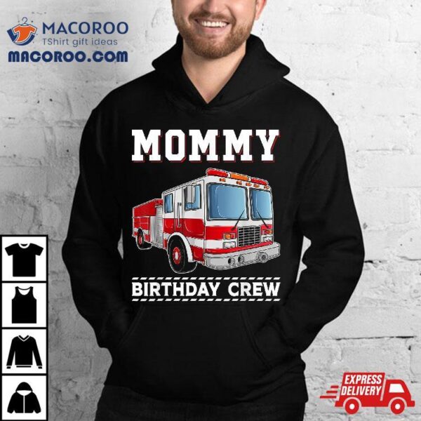 Mommy Birthday Crew Firefighter Fire Truck Themed Party Shirt