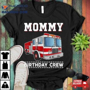 Mommy Birthday Crew Firefighter Fire Truck Themed Party Shirt