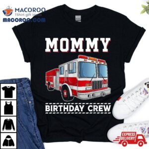 Mommy Birthday Crew Firefighter Fire Truck Themed Party Tshirt