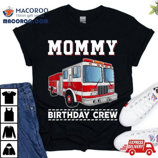 Mommy Birthday Crew Firefighter Fire Truck Themed Party Shirt