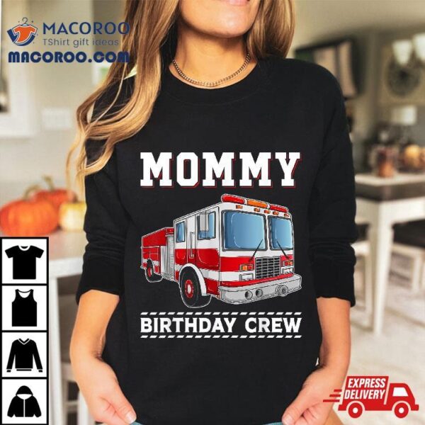 Mommy Birthday Crew Firefighter Fire Truck Themed Party Shirt