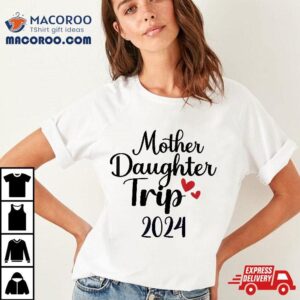 Mother Daughter Trip 2024 Family Vacation Mom Matching Shirt