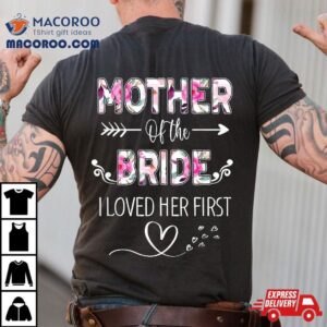 Mother Of The Bride I Loved Her First Wo Bridal Shower Tshirt