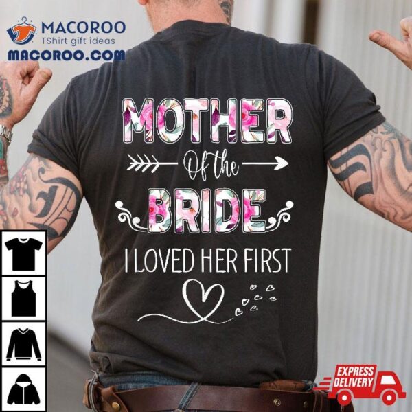 Mother Of The Bride I Loved Her First Wo Bridal Shower Shirt