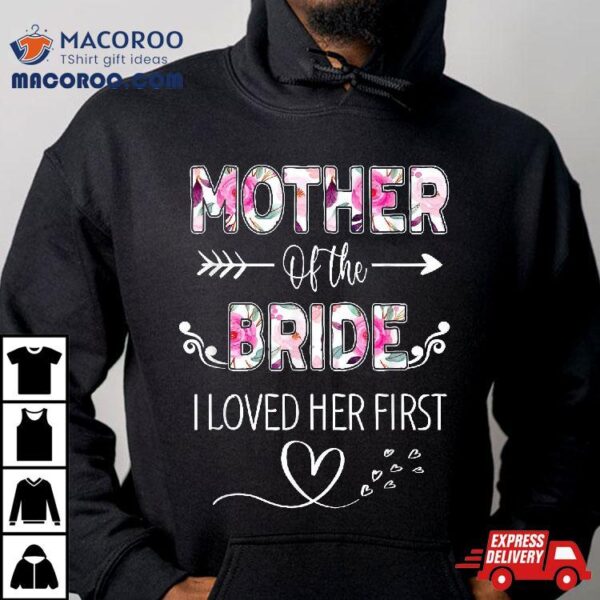 Mother Of The Bride I Loved Her First Wo Bridal Shower Shirt