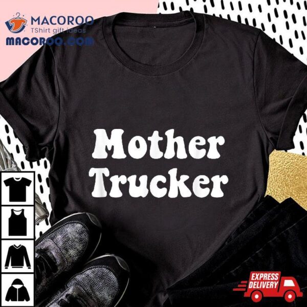 Mother Trucker Shirt