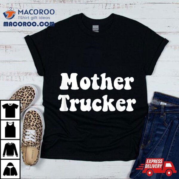 Mother Trucker Shirt