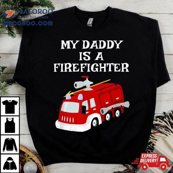 My Daddy Is A Firefighter Proud Son Daughter Dad Fire Truck Shirt