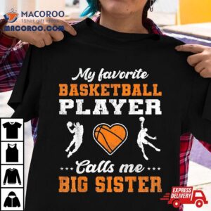 My Favorite Basketball Player Calls Me Big Sister Shirt