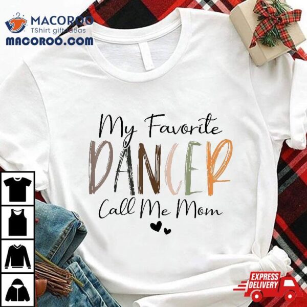 My Favorite Dancer Call Me Mom, Funny Mother’s Day Tees Shirt