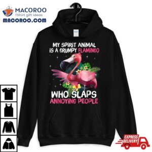 My Spirit Animal Is A Grumpy Flamingo Who Slaps Annoying Shirt