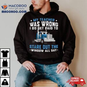 My Teacher Was Wrong Trucker Funny Truck Driver Lover Tshirt