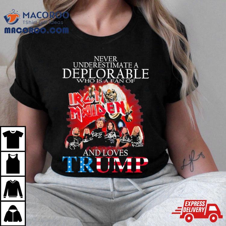 Never Underestimate A Deplorable Who Is A Fan Of Iron Maiden And Loves Trump Signatures Shirt Never Underestimate A Deplorable Who Is A Fan Of Iron Maiden And Loves Trump Signatures Shirt