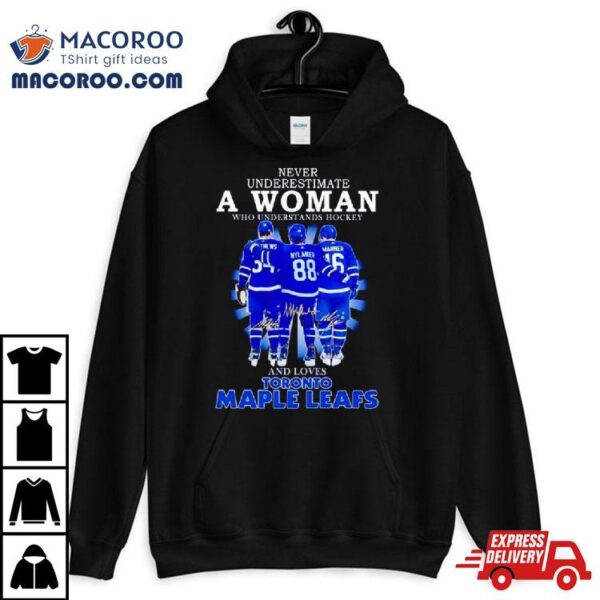 Never Underestimate A Woman Who Understands Hockey And Loves Toronto Maple Leafs Signatures 2024 T Shirt