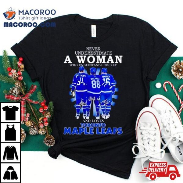 Never Underestimate A Woman Who Understands Hockey And Loves Toronto Maple Leafs Signatures 2024 T Shirt