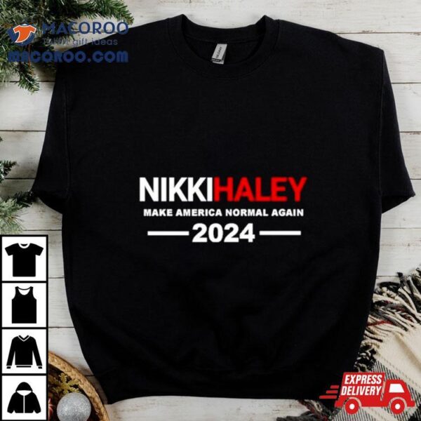 Nikki Haley Make America Normal Again 2024 Shirt