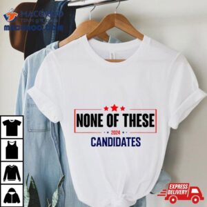 None Of These Candidates 2024 Election Shirt