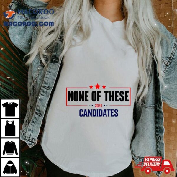 None Of These Candidates 2024 Election Shirt