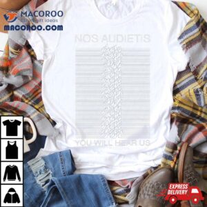 Nos Audietis You Will Hear Us Shirt