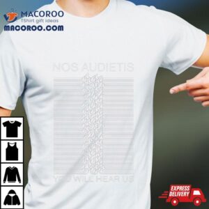 Nos Audietis You Will Hear Us Shirt