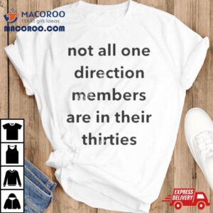 Not All One Direction Members Are In There Thirties S Tshirt