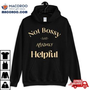 Not Bossy Just Amazingly Helpful Tshirt