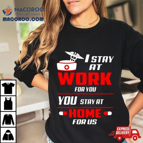 Nurse I Stay At Work For You You Stay At Home For Us Shirt