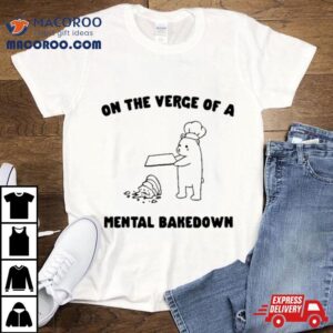 On The Verge Of Mental Bakedown Tshirt