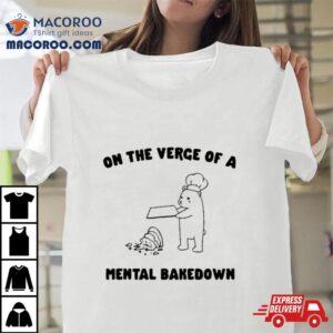 On The Verge Of Mental Bakedown Tshirt