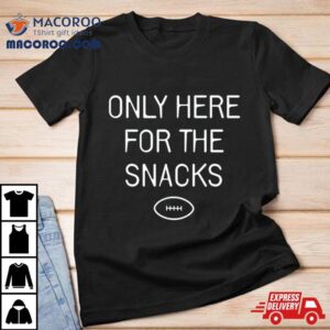 Only Here For The Snacks Tshirt