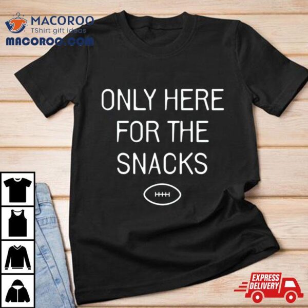 Only Here For The Snacks Shirt