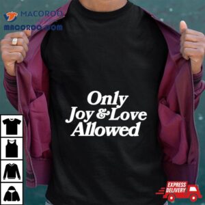 Only Joy And Love Allowed Shirt