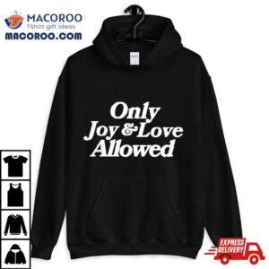 Only Joy And Love Allowed Tshirt