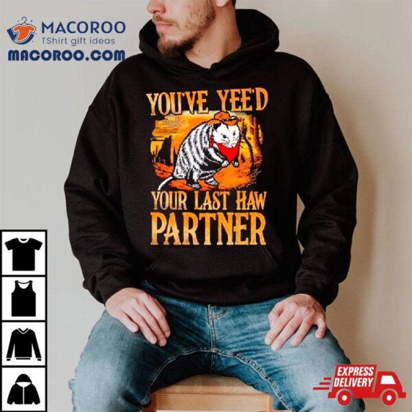 Opossum Cowboy You’ve Yee’d Your Last Haw Partner Shirt