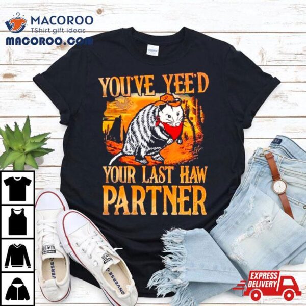 Opossum Cowboy You’ve Yee’d Your Last Haw Partner Shirt