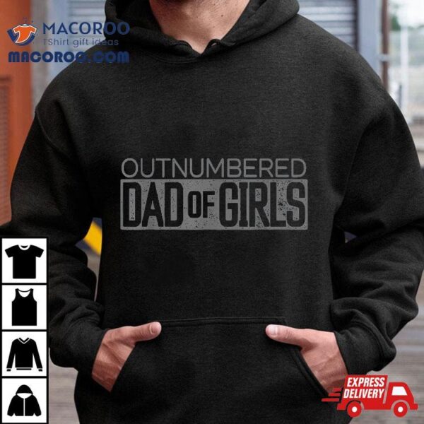 Outnumbered Dad Of Girls For Dads With Shirt