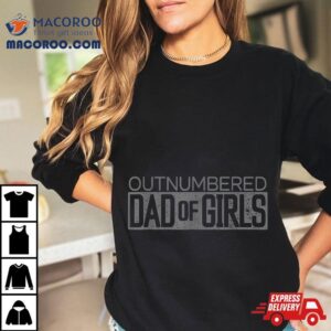 Outnumbered Dad Of Girls For Dads With Tshirt