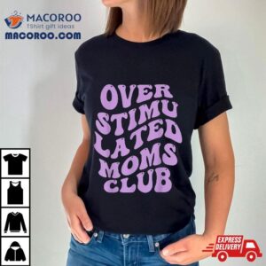 Over Stimulated Moms Club Groovy For Mother S Day Retro Tshirt