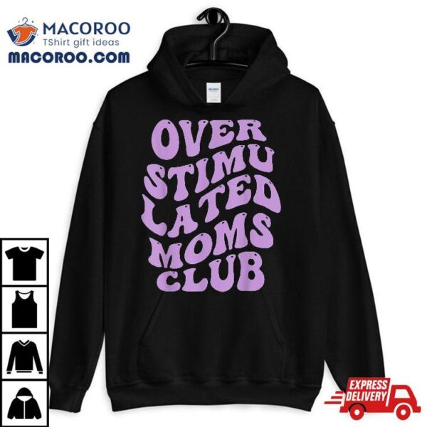 Over Stimulated Moms Club – Groovy For Mother’s Day Retro Shirt