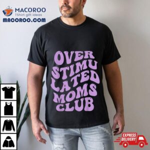 Over Stimulated Moms Club Groovy For Mother S Day Retro Tshirt